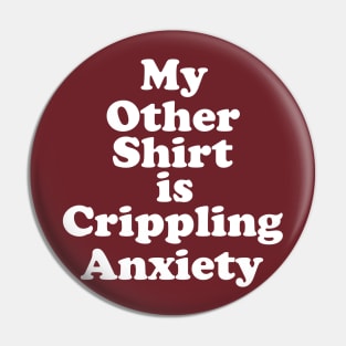 My Other Shirt is Crippling Anxiety Pin