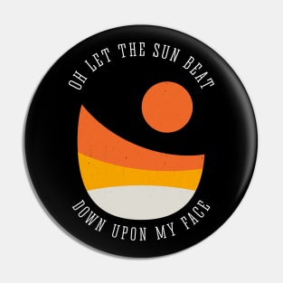 Oh let the sun beat down upon my face Pin