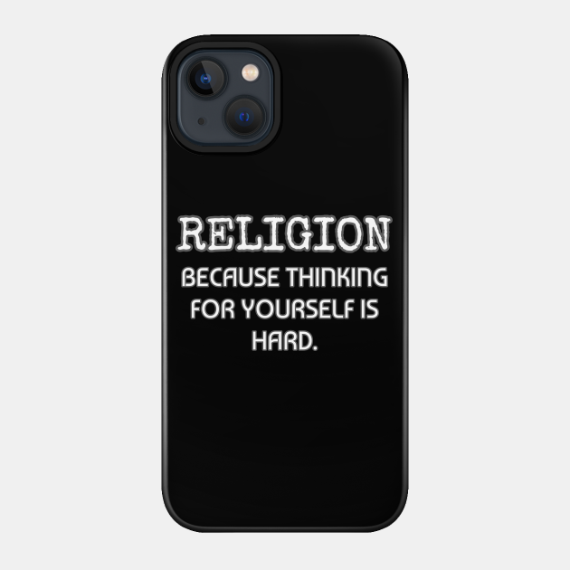 Religion because thinking for yourself is hard - Anti Religion - Phone Case