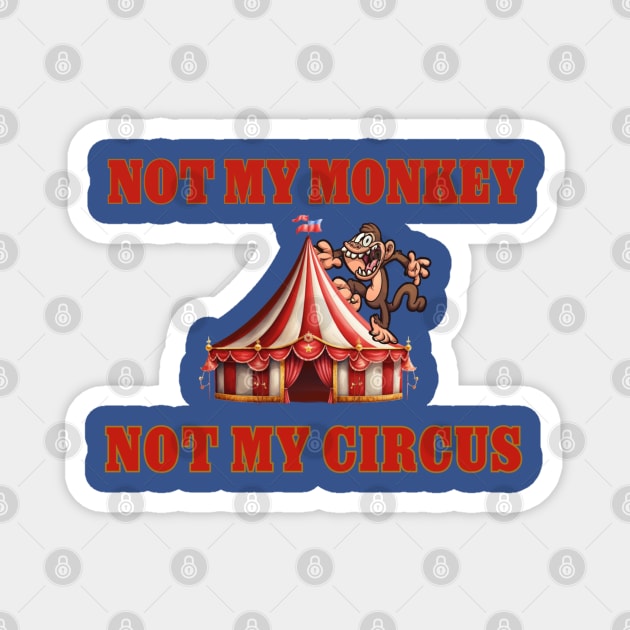 NOT MY MONKEY NOT MY CIRCUS Magnet by ART by RAP