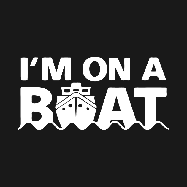 Im On A Boat Im On A Boat T Shirt Teepublic