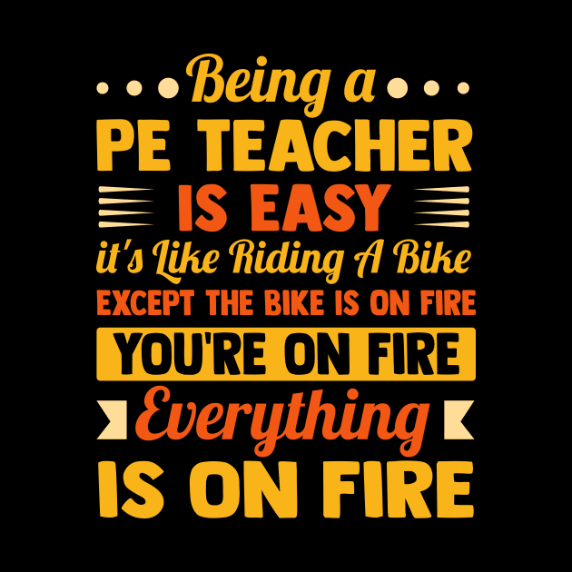 Being A PE Teacher Is Easy It's Like Riding A Bike Except The Bike Is On Fire you're on fire everything is on fire by TheDesignDepot