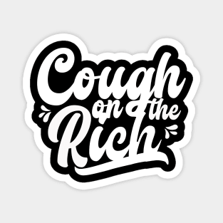 Cough on the rich Magnet