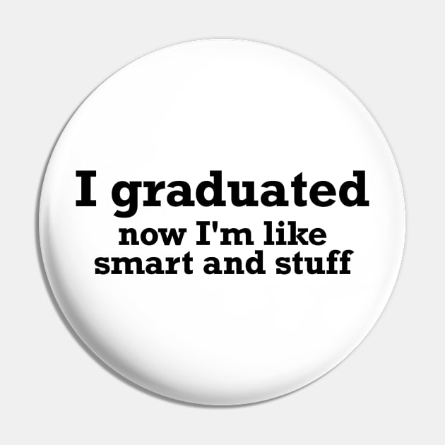 I graduated, now I'm like smart and stuff funny T-shirt Pin by RedYolk