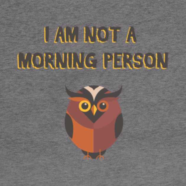 I am not a morning person - Funny not a morning person ...
Not A Morning Person Funny