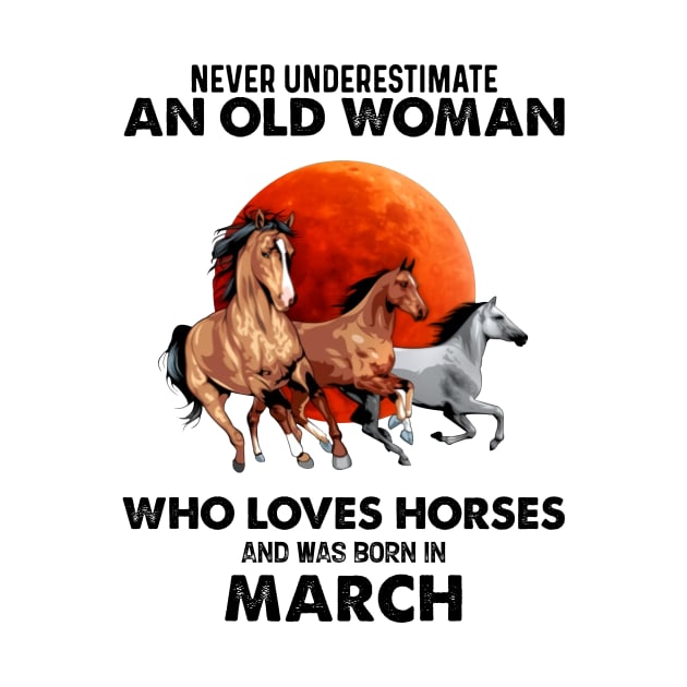 Never Underestimate An Old Woman Who Loves Horses And Was Born In March by Gadsengarland.Art