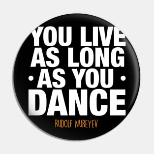 You live as long as you dance by Rudolf Nureyev Pin