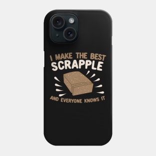 I Make The Best Scrapple and Everyone Knows It Phone Case