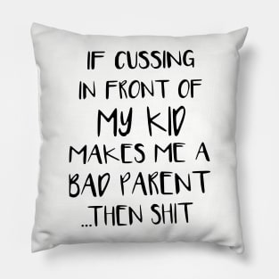 If Cussing In Front Of My Kid Makes Me A Bad Parent Then Shit Mom Son Pillow