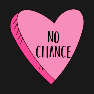 Valentine's Day Candy Heart No Chance Funny T-Shirt