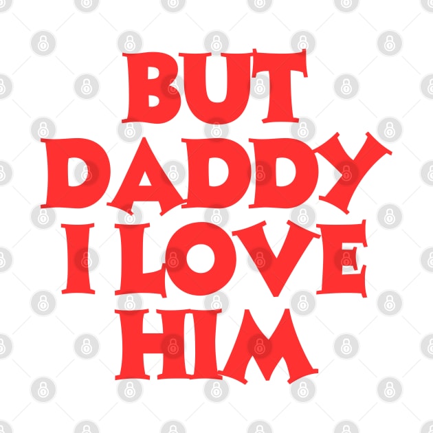 But-daddy-i-love-him by Little Quotes