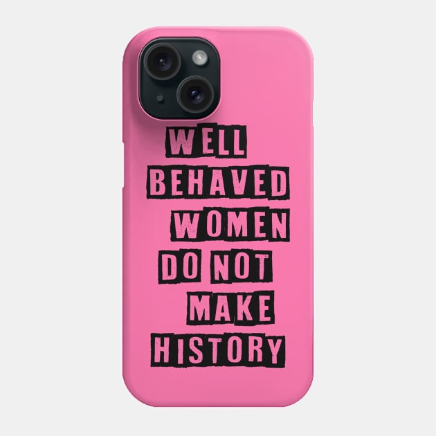 Well Behaved Women Do Not Make History Phone Case by Pridish