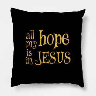 All my hope is in jesus Pillow