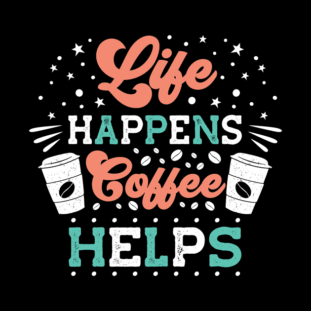 Life happens coffee helps by Music Lover