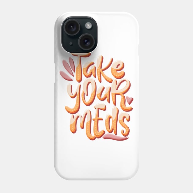 take your meds Phone Case by ohnoballoons