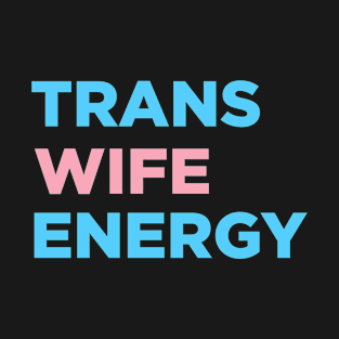 Trans Wife Energy T-Shirt