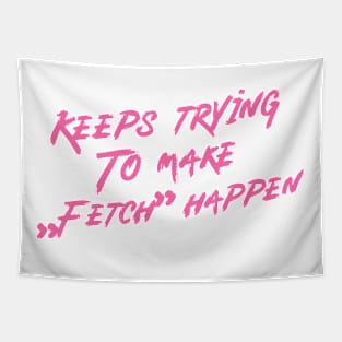 Keeps trying to make fetch happen Tapestry