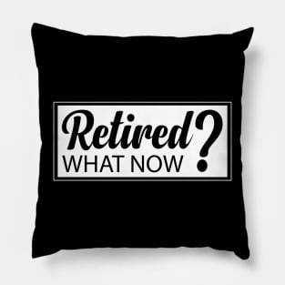 Retired? What Now retirement humor Pillow