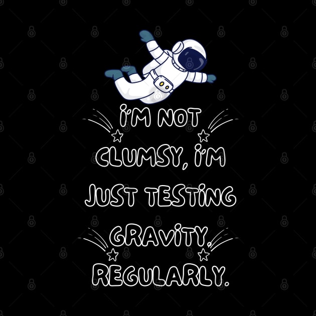 I'm not clumsy, I'm just testing gravity. Regularly. by Jahangir Hossain