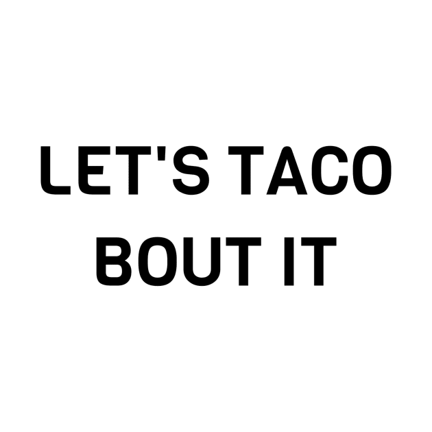 Lets Taco Bout It by Jitesh Kundra