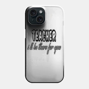 teacher i ll be there for you Phone Case