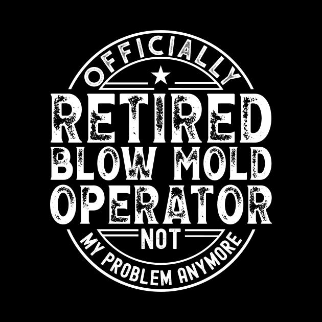 Retired Blow Mold Operator by Stay Weird