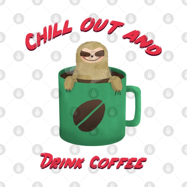 Chill out and drink coffee sloth design by Wolf Clothing Co