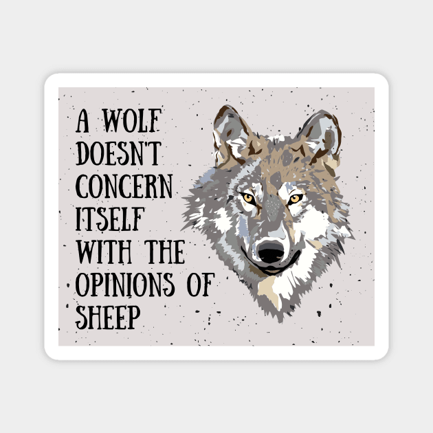 A wolf doesn't concern itself with the opinions of sheep Magnet by designswithalex