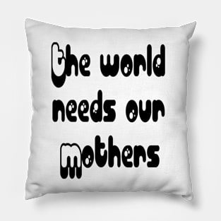 Mothers Day gift - The world needs our mouthers Pillow