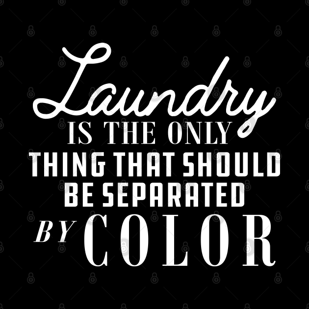 Laundry is only thing that should be separated by color by KC Happy Shop