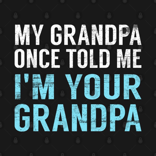 My Grandpa Once Told Me I'm Your Grandpa by AR DESIGN