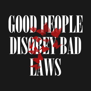 GOOD PEOPLE DISOBEY BAD LAWS T-Shirt