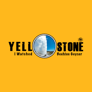 I Watched Beehive Geyser, Yellowstone National Park T-Shirt