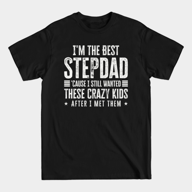 Disover I'm the Best Stepdad 'Cause I Still Wanted These Crazy Kids After I Met Them - Im The Best Stepdad - T-Shirt