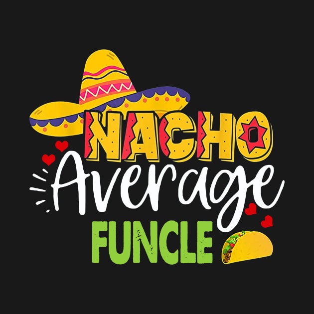 Cinco De Mayo Nacho Average Funcle Sombrero Gift Men Womens by Lorelaimorris