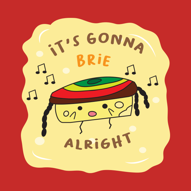 enjoy with cute brie  character and say its gonna brie alright by MAAQ Design