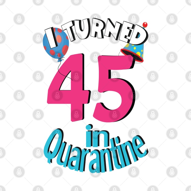 I turned 45 in quarantined by bratshirt