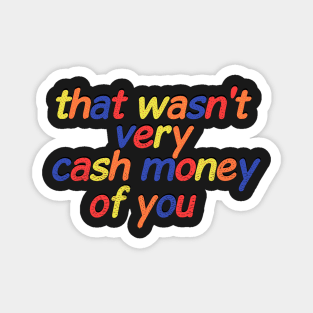 that wasn't very cash money of you Sticker Magnet