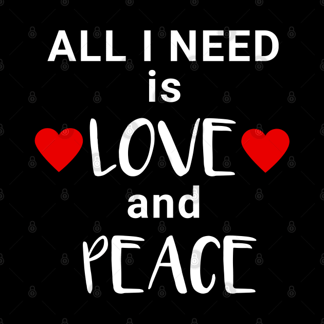 All I need is Love and Peace by IndiPrintables