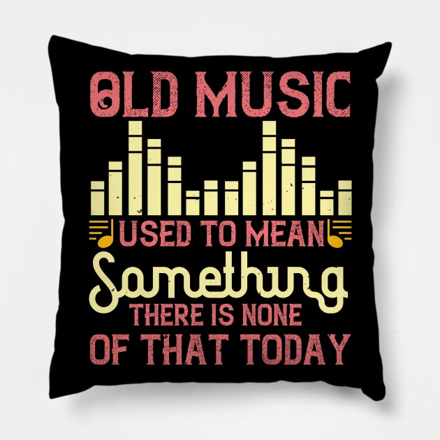 Old music used to mean something. There is none of that today Pillow by Printroof