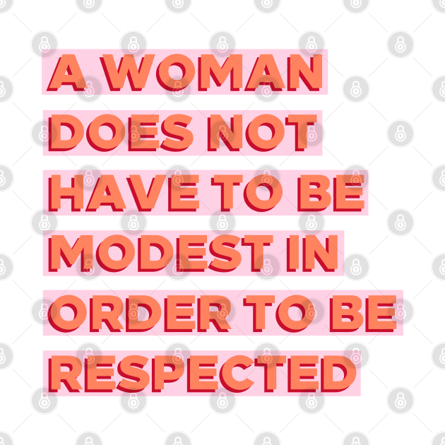 A Woman Does Not Have To Be Modest In Order To Be Respected by BlueWaveTshirts