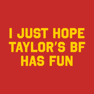 I Just Hope Taylor's Bf Has Fun T-Shirt