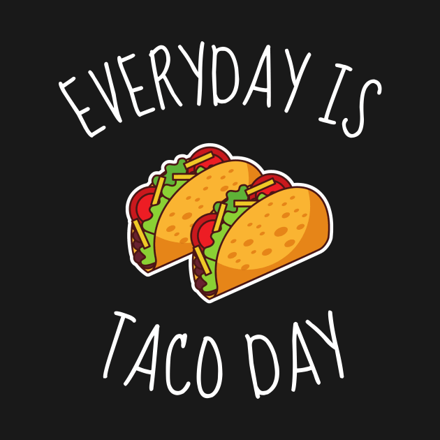 Everyday Is Taco Day Funny by DesignArchitect