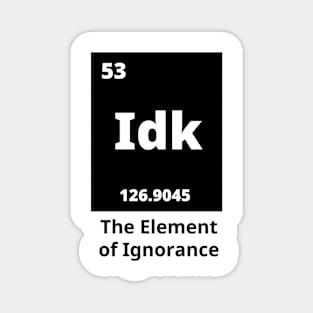 Idk - The Element Of Ignorance Magnet