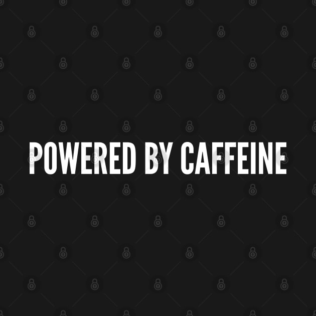 Powered By Caffeine - Coffee Humor - Funny cafe joke Statement Slogan by sillyslogans