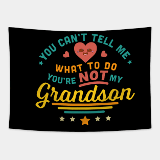 You Can't Tell Me What To Do You're Not My Grandson Tapestry