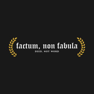 Factum, Non Fabula - Deed, Not Words T-Shirt