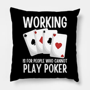 Working Is For People Who Cannot Play Poker Pillow
