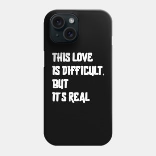 This Love Is Difficult, But It's Real Phone Case