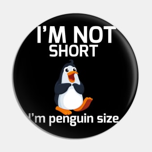 I'm Not Short I'm Penguin Size Pin